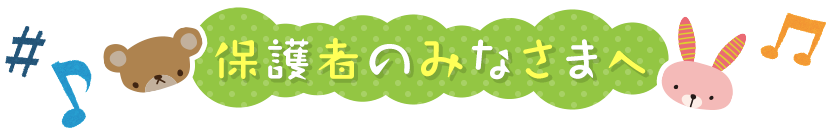 保護者のみなさまへ