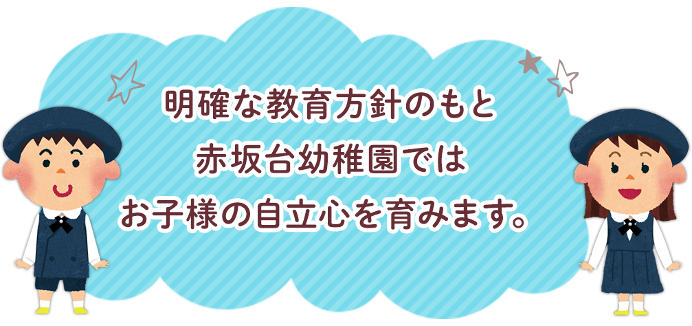 明確な教育方針のもと赤坂台幼稚園ではお子様の自立心を育みます。