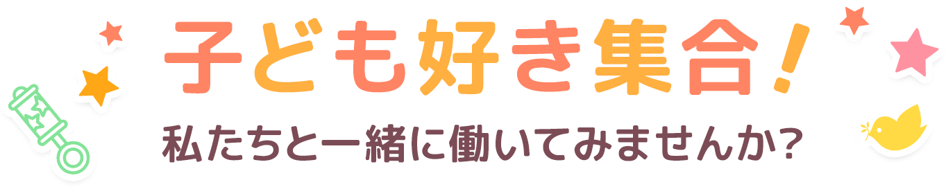 子ども好き集合！　私たちと一緒に働いてみませんか？